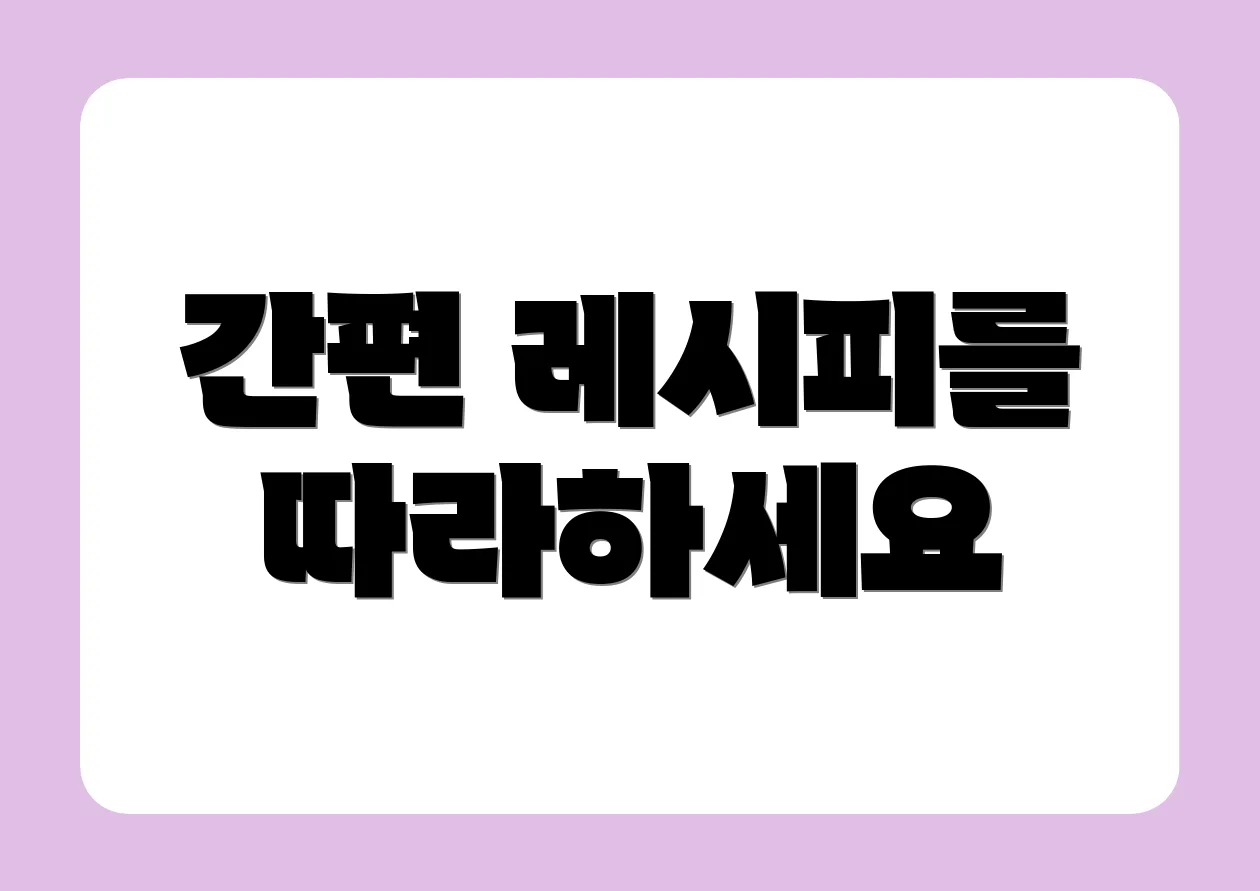 간편 레시피를 따라하세요