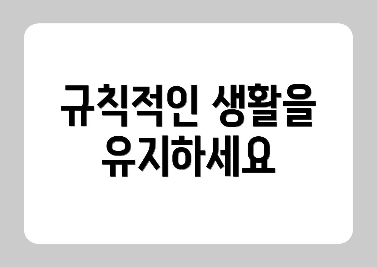 규칙적인 생활을 유지하세요