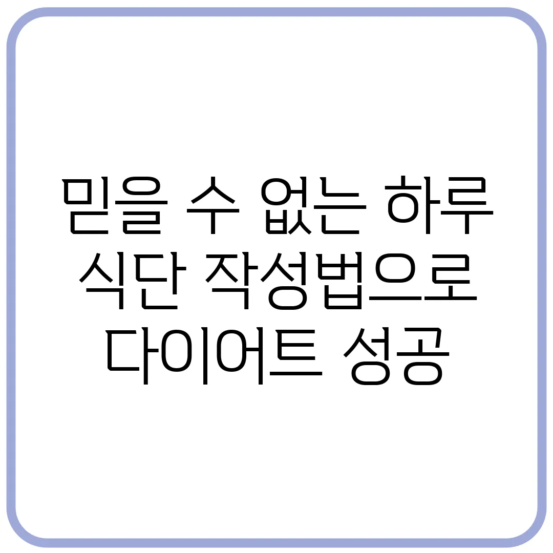 믿을 수 없는 하루 식단 작성법으로 다이어트 성공!