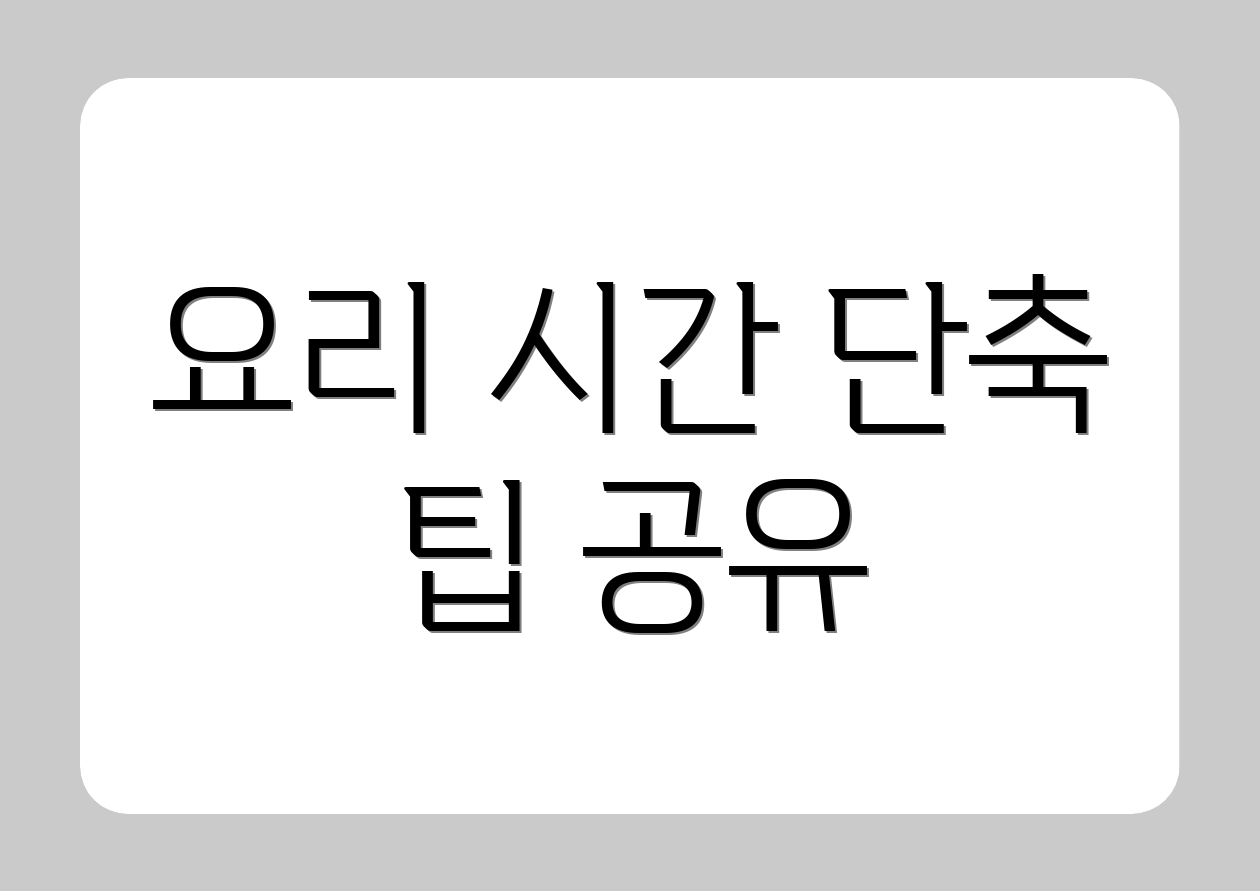 요리 시간 단축 팁 공유