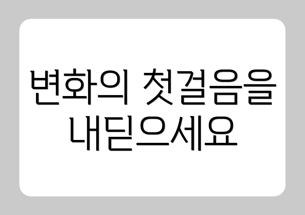 변화의 첫걸음을 내딛으세요