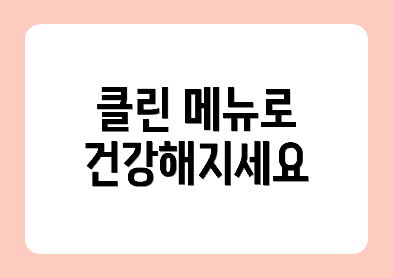 클린 메뉴로 건강해지세요